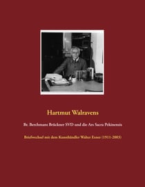 Br. Berchmans Brückner SVD und die Ars Sacra Pekinensis - Briefwechsel mit dem Kunsthändler Walter Exner (1911-2003)
