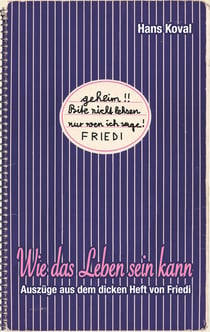 Wie das Leben sein kann - Auszüge aus dem dicken Heft von Friedi