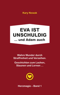 Eva ist unschuldig ... und Adam auch - Wahre Wunder durch Straffreiheit und Verzeihen - Geschichten zum Lachen, Staunen und Lernen ...