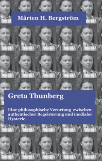 Greta Thunberg - Eine philosophische Verortung zwischen authentischer Begeisterung und medialer Hysterie.