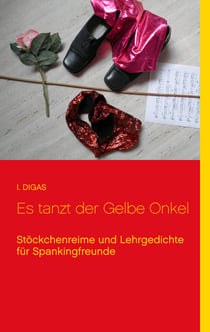 Es tanzt der Gelbe Onkel - Stöckchenreime und Lehrgedichte für Spankingfreunde