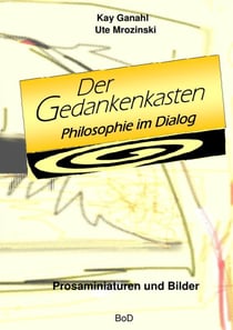 Der Gedankenkasten. Philosophie im Dialog - Prosaminiaturen und Bilder