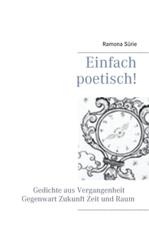 Einfach poetisch! - Gedichte aus Vergangenheit, Gegenwart, Zukunft , Zeit und Raum