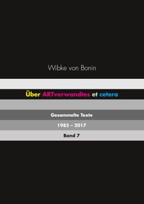 Über ARTverwandtes et cetera Band 7 - Gesammelte Texte 1985 - 2017