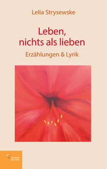 Leben, nichts als lieben - Erzählungen & Lyrik