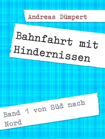 Bahnfahrt mit Hindernissen - Band 1 von Süd nach Nord