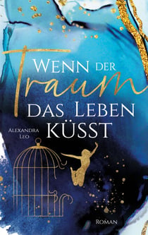 Wenn der Traum das Leben küsst - Roman