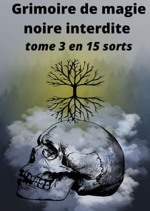 Grimoire de magie noire interdite - tome 3 en 15 sorts