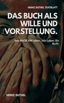 TEXTBLATT - Das Buch als Wille und Vorstellung. - SEIN BUCH, EIN LEBEN, SEIN LEBEN. EIN BUCH.
