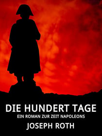 Die hundert Tage - Ein Roman zur Zeit Napoleons