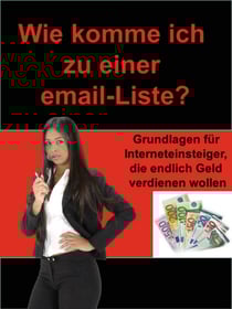 Email Basic - Neu: Wie komme ich zu einer email-Liste - Grundlagen für Interneteinsteiger, die endlich Geld verdienen wollen