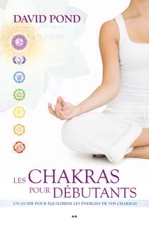 Les Chakras pour débutants - Un guide pour équilibrer les énergies de vos chakras