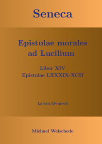 Seneca - Epistulae morales ad Lucilium - Liber XIV Epistulae LXXXIX - XCII - Latein/Deutsch