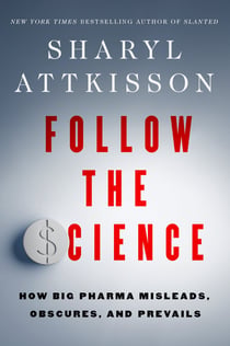 Follow the Science - How Big Pharma Misleads, Obscures, and Prevails