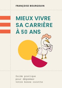 Mieux vivre sa carrière à 50 ans - Guide pratique pour dégommer votre bonne cocotte
