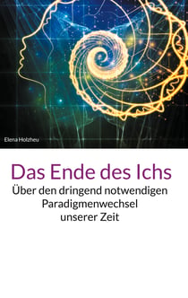 Das Ende des Ichs - Über den dringend notwendigen Paradigmenwechsel unserer Zeit