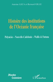Histoire des institutions de l'Océanie française - Polynésie - Nouvelle-Calédonie - Wallis et Futuna