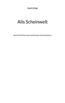 Alis Scheinwelt - die Geschichte eines türkischen Gastarbeiters