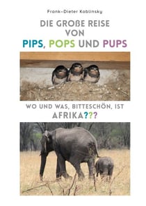 Die große Reise von Pips, Pops und Pups - Wo und was, bitteschön, ist Afrika?