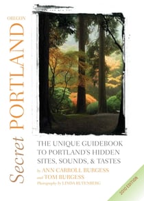 Secret Portland, Oregon 2010 - The Unique Guidebook to Portland's Hidden Sites, Sounds, & Tastes