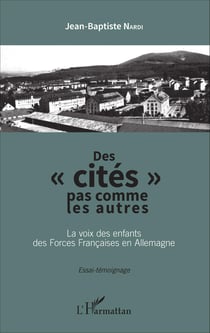 Des "cités" pas comme les autres - La voix des enfants des Forces Françaises en Allemagne - Essai-témoignage