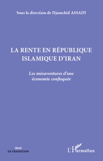 La rente en République islamique d'Iran - Les mésaventures d'une économie confisquée