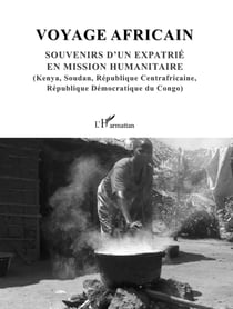 Voyage africain. Souvenirs d'un expatrié en mission humanitaire - (Kenya, Soudan, République Centrafricaine, République Démocratique du Congo)