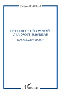 De la droite décomplexée à la droite subversive - Dictionnaire 2010-2012