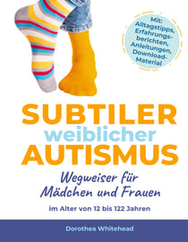 Subtiler weiblicher Autismus - Wegweiser für Mädchen und Frauen im Alter von 12 bis 122 Jahren