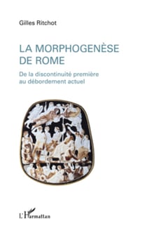 La morphogenèse de Rome - De la discontinuité première au débordement actuel