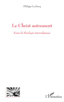 Le Christ autrement - Essai de théologie interreligieuse