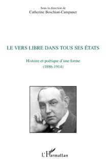 Le vers libre dans tous ses états - Histoire et poétique d'une forme (1886-1914)