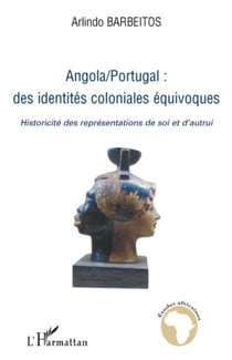 Angola/Portugal : des identités coloniales équivoques - Historicité des représentations de soi et d'autrui