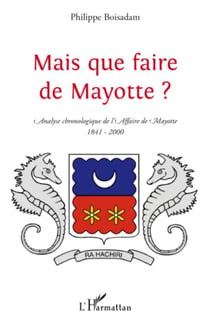 Mais que faire de Mayotte ? - Analyse chronologique de l'Affaire de Mayotte (1841-2000)