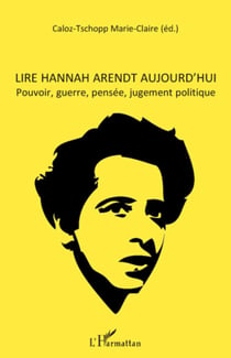 Lire Hannah Arendt aujourd'hui - Pouvoir, guerre, pensée, jugement politique