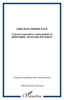Lire Jean-Pierre FAYE - L'oeuvre narrative, entre poésie et philosophie: un terrain d'aventure