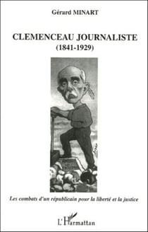 Clemenceau journaliste (1841-1929) - Les combats d'un républicain pour la liberté et la justice