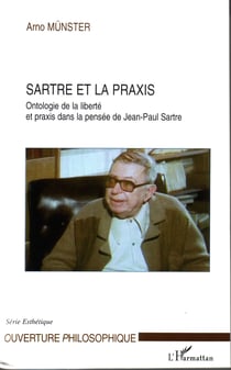 Sartre et la praxis - Ontologie de la liberté et praxis dans la pensée de Jean-Paul Sartre