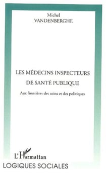 LES MÉDECINS INSPECTEURS DE SANTÉ PUBLIQUE - Aux frontière des soins et des politiques