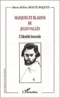 MASQUES ET BLASONS DE JULES VALLÈS - L?identité travestie