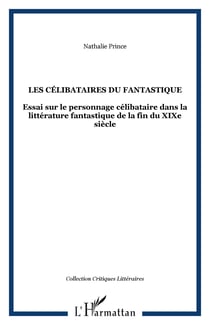 Les célibataires du fantastique - Essai sur le personnage célibataire dans la littérature fantastique de la fin du XIXe siècle
