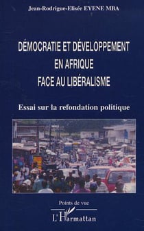 DÉMOCRATIE ET DÉVELOPPEMENT EN AFRIQUE FACE AU LIBÉRALISME - Essai sur la refondation politique