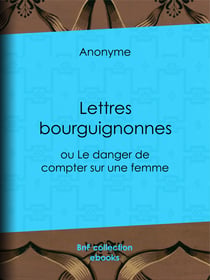 Lettres bourguignonnes - ou le Danger de compter sur une femme