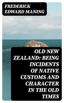 Old New Zealand: Being Incidents of Native Customs and Character in the Old Times