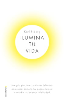 Ilumina tu vida - El arte de usar la luz para ser una persona sana y feliz