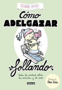 Cómo adelgazar follando (edición ilustrada) - Toda la verdad sobre la comida y el sexo