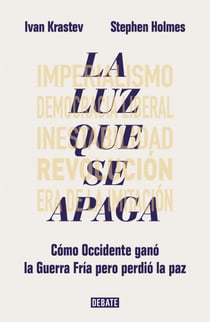 La luz que se apaga - Cómo Occidente ganó la Guerra Fría pero perdió la paz