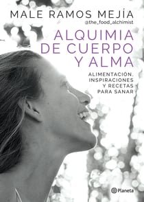 Alquimia de cuerpo y alma - Alimentación, inspiraciones y recetas para sanar
