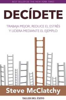 Decídete - Trabaja mejor, reduce el estrés y lidera mediante el ejemplo