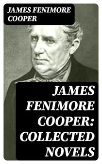 James Fenimore Cooper: Collected Novels - 30 Western Classics, Adventure Novels & Sea Tales
